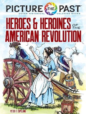 Picture the Past: Heroes and Heroines of the American Revolution - Peter F. Copeland