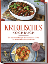 Kreolisches Kochbuch: Die leckersten Rezepte der kreolischen Küche für jeden Geschmack und Anlass - inkl. Fingerfood, Desserts, Getränken &amp; Dips - Amina Rudicil