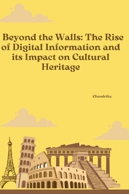 Beyond the Walls: The Rise of Digital Information and its Impact on Cultural Heritage -  Chandrika