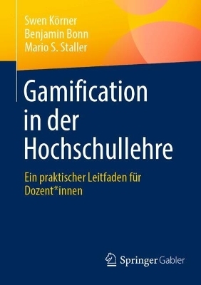 Gamification in der Hochschullehre - Swen Körner, Benjamin Bonn, Mario S. Staller