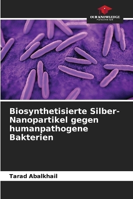 Biosynthetisierte Silber-Nanopartikel gegen humanpathogene Bakterien - Tarad Abalkhail