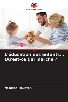 L'�ducation des enfants... Qu'est-ce qui marche ? - Natasha Houston