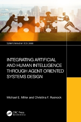 Integrating Artificial and Human Intelligence through Agent Oriented Systems Design - Michael E. Miller, Christina F. Rusnock