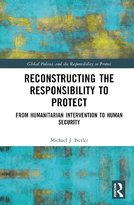 Reconstructing the Responsibility to Protect - Michael J. Butler