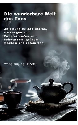 Die wunderbare Welt des Tees - Xiuying Wang