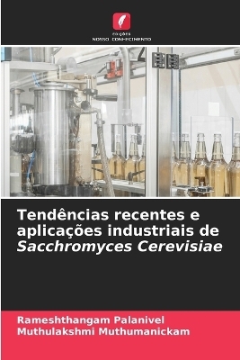 Tendências recentes e aplicações industriais de Sacchromyces Cerevisiae - Rameshthangam Palanivel, Muthulakshmi Muthumanickam