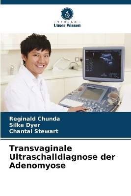 Transvaginale Ultraschalldiagnose der Adenomyose - Reginald Chunda, Silke Dyer, Chantal Stewart