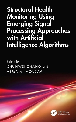 Structural Health Monitoring Using Emerging Signal Processing Approaches with Artificial Intelligence Algorithms - Chunwei Zhang, Asma A. Mousavi