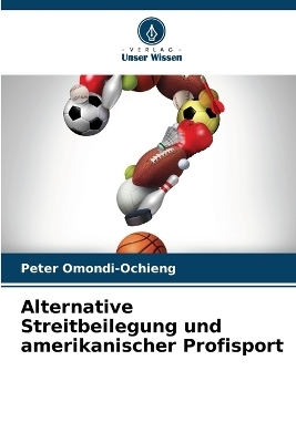 Alternative Streitbeilegung und amerikanischer Profisport - Peter Omondi-Ochieng