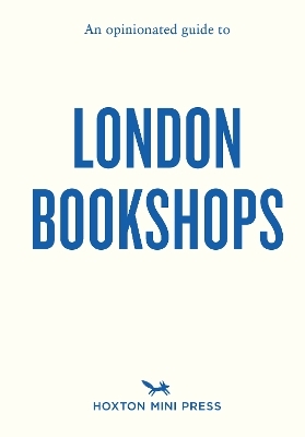 An Opinionated Guide to London Bookshops - Sonya Barber, James Manning