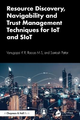 Resource Discovery, Navigability and Trust Management Techniques for IoT and SIoT - Venugopal K R, Roopa M S, Santosh Pattar