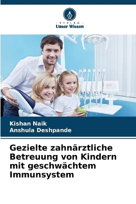 Gezielte zahn�rztliche Betreuung von Kindern mit geschw�chtem Immunsystem - Kishan Naik, Anshula Deshpande