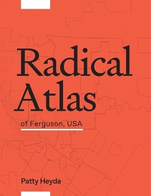 Radical Atlas of Ferguson, USA - Patty Heyda