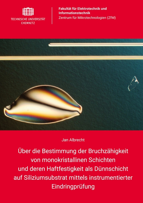 Über die Bestimmung der Bruchzähigkeit von monokristallinen Schichten und deren Haftfestigkeit als Dünnschicht auf Siliziumsubstrat mittels instrumentierter Eindringprüfung - Jan Albrecht