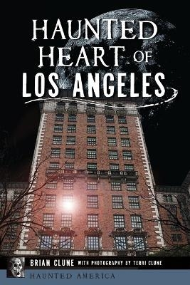 Haunted Heart of Los Angeles - Brian Clune