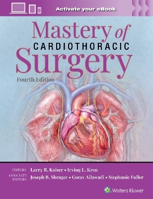 Mastery of Cardiothoracic Surgery: Print + eBook with Multimedia - Larry R. Kaiser, Irving L. Kron, Joseph Ben Shrager, Gorav Ailawadi, Stephanie Fuller