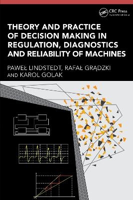 Theory and Practice of Decision Making in Regulation, Diagnostics and Reliability of Machines - Paweł Lindstedt, Rafał Grądzki, Karol Golak