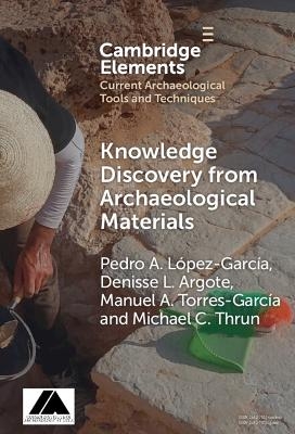 Knowledge Discovery from Archaeological Materials - Pedro A. López García, Denisse L. Argote, Manuel A. Torres-García, Michael C. Thrun