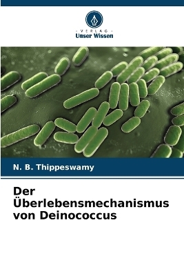 Der Überlebensmechanismus von Deinococcus - N B Thippeswamy