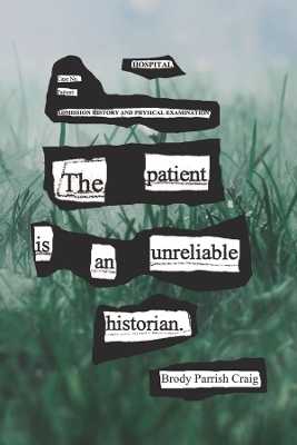 The Patient Is an Unreliable Historian - Brody Parrish Craig