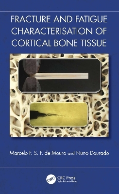 Fracture and Fatigue Characterisation of Cortical Bone Tissue - Marcelo F. S. F. de Moura, Nuno Dourado