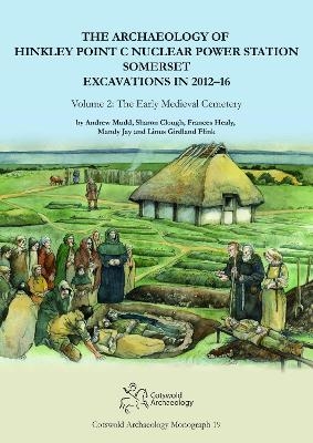 The Archaeology of Hinkley Point C Nuclear Power Station, Somerset. Excavations in 2012-16 - Andrew Mudd, Sharon Clough, Frances Healy, Mandy Jay, Linus Girdland Flink