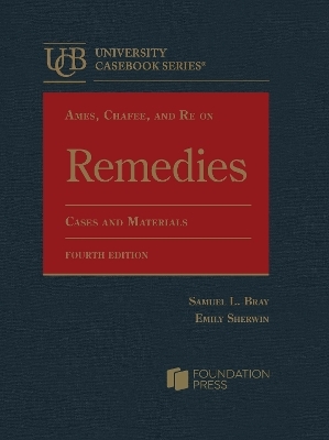 Ames, Chafee, and Re on Remedies, Cases and Materials - Samuel L. Bray, Emily Sherwin