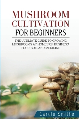 Mushroom cultivation for beginners - Carole Smithe