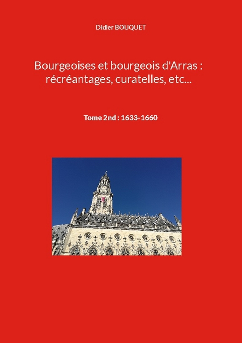 Bourgeoises et bourgeois d'Arras : récréantages, curatelles, etc... - Didier Bouquet