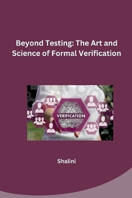 Beyond Testing: The Art and Science of Formal Verification -  Shalini