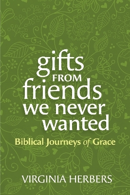 Gifts from Friends We Never Wanted - Virginia Herbers