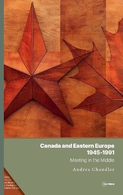 Canada and Eastern Europe, 1945–1991 - Andrea Chandler