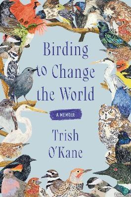 Birding to Change the World - Trish O'Kane