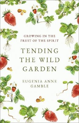 Tending the Wild Garden - Eugenia Anne Gamble