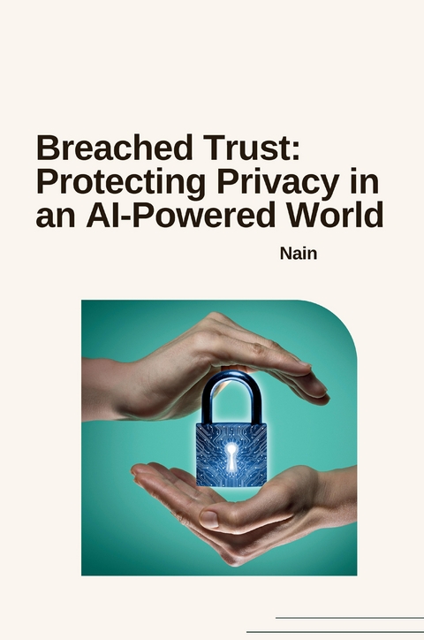 Breached Trust: Protecting Privacy in an AI-Powered World -  Nain