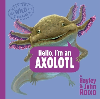 Hello, I'm an Axolotl (Meet the Wild Things, Book 4) - Hayley Rocco