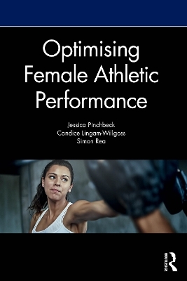 Optimising Female Athletic Performance - Jess Pinchbeck, Candice Lingam-Willgoss, Simon Rea