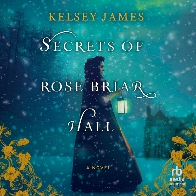 Secrets of Rose Briar Hall - Kelsey James