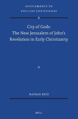 City of Gods: The New Jerusalem of John’s Revelation in Early Christianity - Nathan Betz