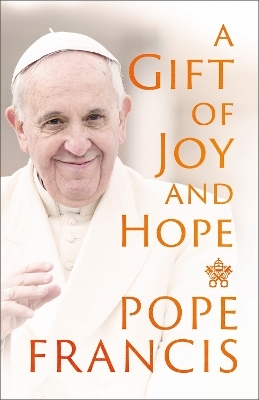 A Gift of Joy and Hope - Pope Francis