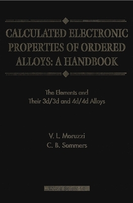 Calculated Electronic Properties Of Ordered Alloys:a Handbook - The Element And Their 3d/3d And 4d/4d Alloys - C B Sommers, V L Moruzzi