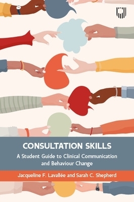 Consultation Skills: A Student Guide to Clinical Communication and Behaviour Change - Jacqueline Lavallee, Sarah Shepherd