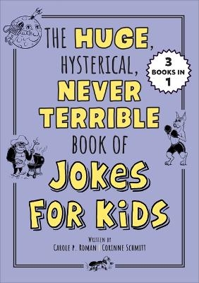 The Huge, Hysterical, Never Terrible Book of Jokes for Kids - Carole P. Roman, Corinne Schmitt