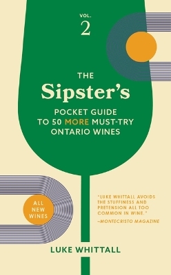 The Sipster's Pocket Guide to 50 More Must-Try Ontario Wines: Volume 2 - Luke Whittall