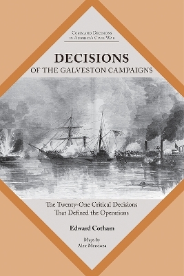 Decisions of the Galveston Campaigns - Edward T. Cotham