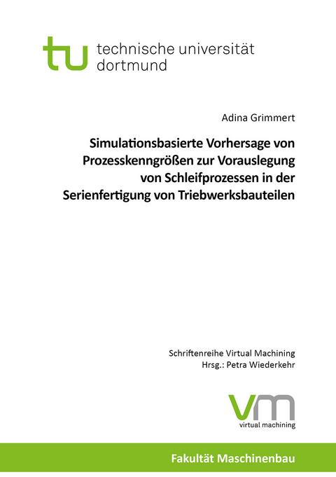 Simulationsbasierte Vorhersage von Prozesskenngrößen zur Vorauslegung von Schleifprozessen in der Serienfertigung von Triebwerksbauteilen - Adina Grimmert