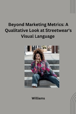 Beyond Marketing Metrics: A Qualitative Look at Streetwear's Visual Language -  Williams