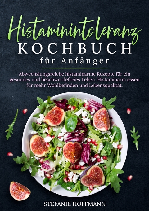 Histaminintoleranz Kochbuch für Anfänger - Stefanie Hoffmann