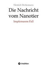 Die Nachricht vom Nanotier: Die Aufarbeitung der Corona-Verbrechen in Reimform - Dietrich Dichtemann