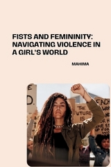 Fists and Femininity: Navigating Violence in a Girl's World -  Mahima